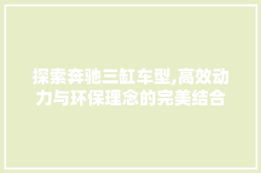 探索奔驰三缸车型,高效动力与环保理念的完美结合