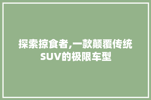 探索掠食者,一款颠覆传统SUV的极限车型