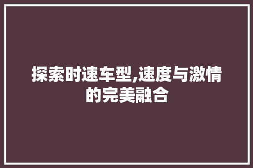 探索时速车型,速度与激情的完美融合