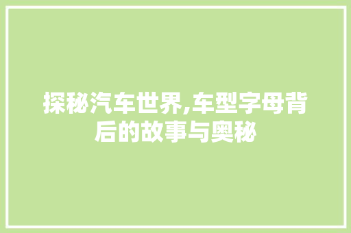 探秘汽车世界,车型字母背后的故事与奥秘