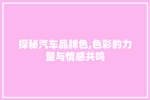 探秘汽车品牌色,色彩的力量与情感共鸣