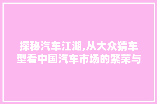 探秘汽车江湖,从大众猜车型看中国汽车市场的繁荣与创新
