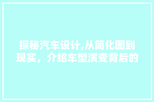 探秘汽车设计,从简化图到现实，介绍车型演变背后的逻辑