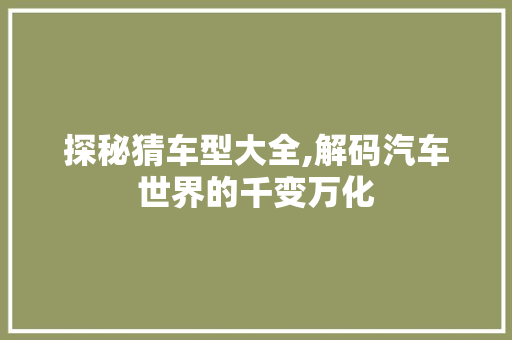 探秘猜车型大全,解码汽车世界的千变万化