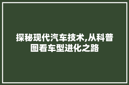 探秘现代汽车技术,从科普图看车型进化之路