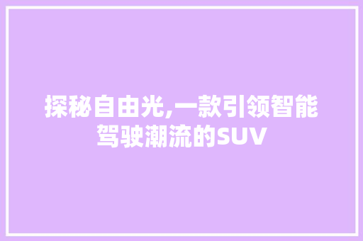 探秘自由光,一款引领智能驾驶潮流的SUV