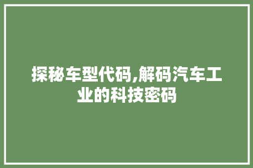 探秘车型代码,解码汽车工业的科技密码