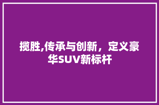 揽胜,传承与创新，定义豪华SUV新标杆