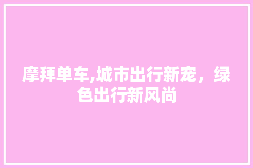 摩拜单车,城市出行新宠，绿色出行新风尚