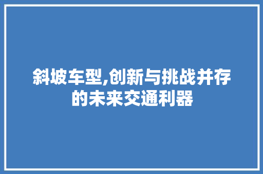 斜坡车型,创新与挑战并存的未来交通利器