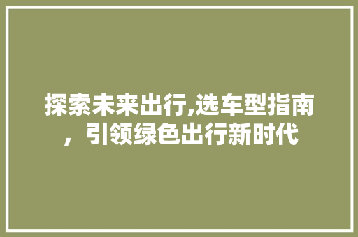 探索未来出行,选车型指南，引领绿色出行新时代 发动机配件