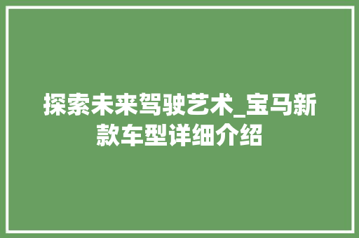 探索未来驾驶艺术_宝马新款车型详细介绍