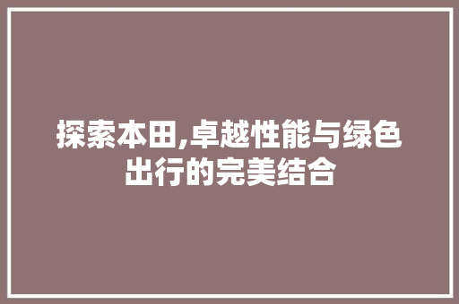 探索本田,卓越性能与绿色出行的完美结合