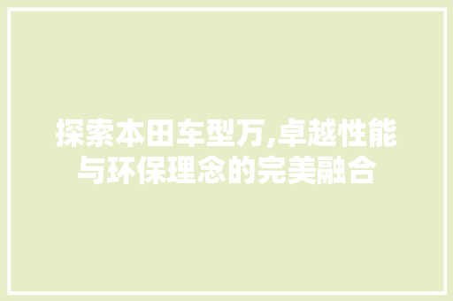 探索本田车型万,卓越性能与环保理念的完美融合