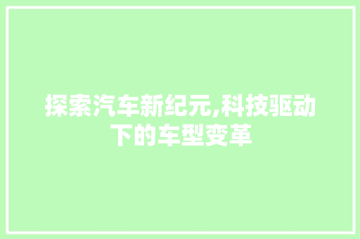 探索汽车新纪元,科技驱动下的车型变革
