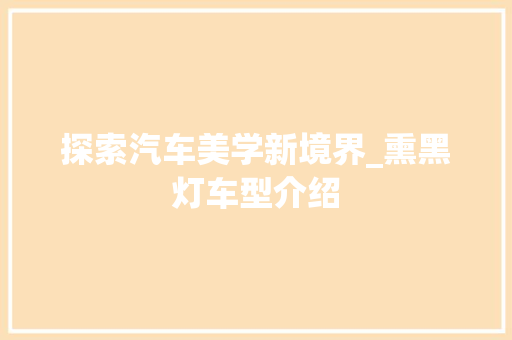 探索汽车美学新境界_熏黑灯车型介绍