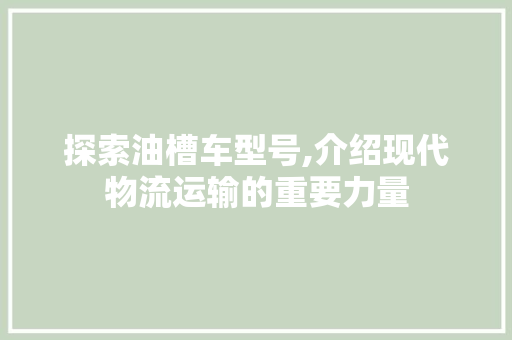 探索油槽车型号,介绍现代物流运输的重要力量 底盘配件