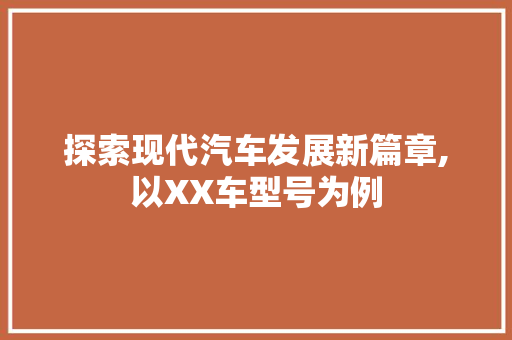 探索现代汽车发展新篇章,以XX车型号为例