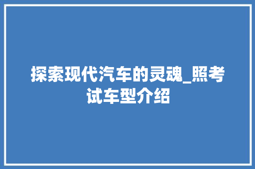 探索现代汽车的灵魂_照考试车型介绍