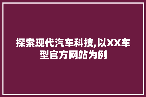探索现代汽车科技,以XX车型官方网站为例