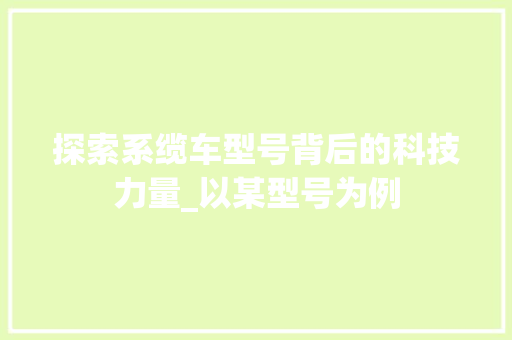探索系缆车型号背后的科技力量_以某型号为例