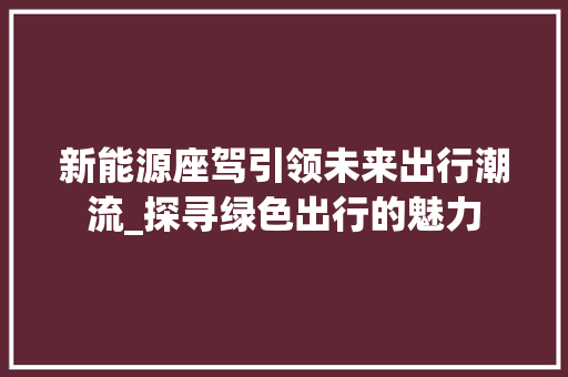 新能源座驾引领未来出行潮流_探寻绿色出行的魅力