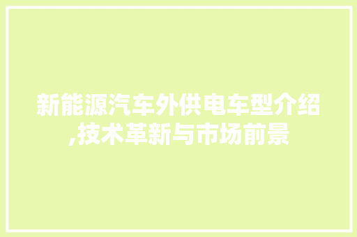 新能源汽车外供电车型介绍,技术革新与市场前景 底盘配件