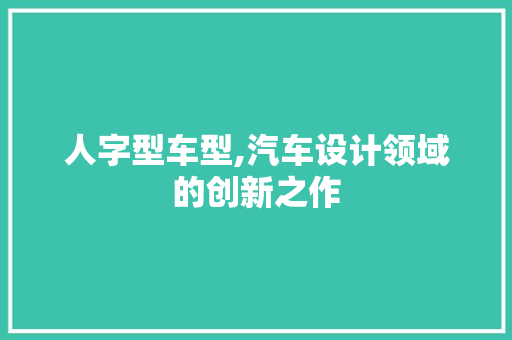 人字型车型,汽车设计领域的创新之作