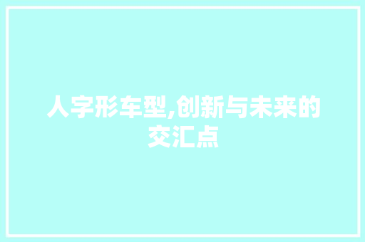 人字形车型,创新与未来的交汇点