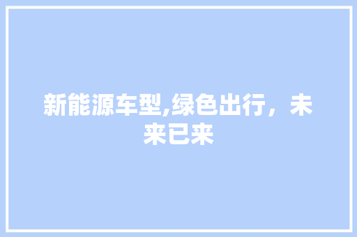 新能源车型,绿色出行，未来已来