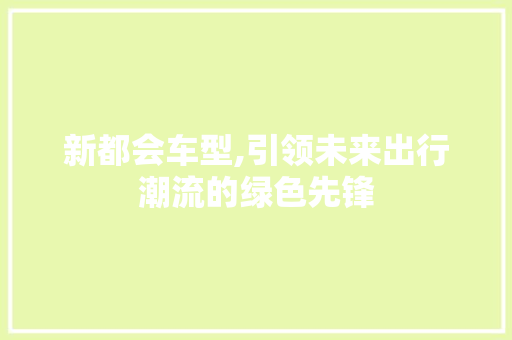 新都会车型,引领未来出行潮流的绿色先锋