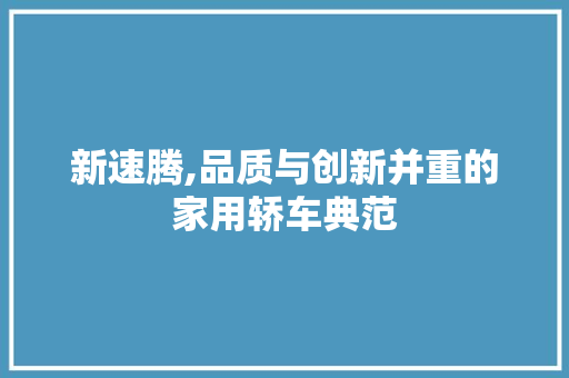 新速腾,品质与创新并重的家用轿车典范