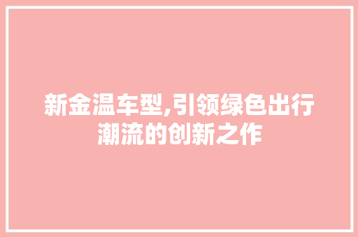 新金温车型,引领绿色出行潮流的创新之作