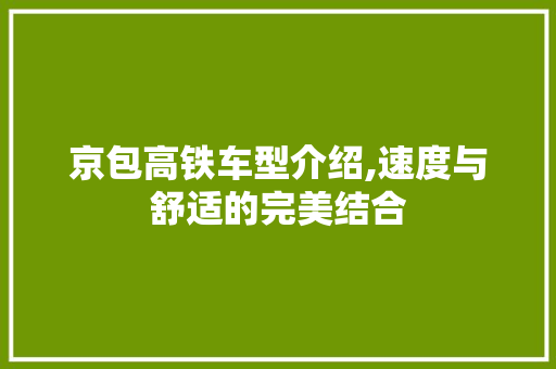 京包高铁车型介绍,速度与舒适的完美结合