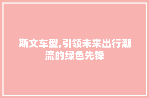 斯文车型,引领未来出行潮流的绿色先锋