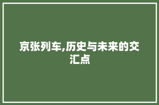 京张列车,历史与未来的交汇点