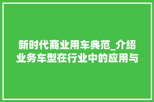 新时代商业用车典范_介绍业务车型在行业中的应用与优势