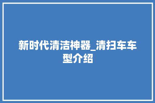 新时代清洁神器_清扫车车型介绍