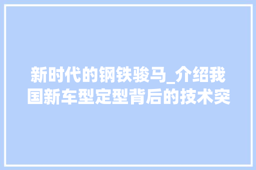 新时代的钢铁骏马_介绍我国新车型定型背后的技术突破与创新