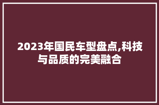 2023年国民车型盘点,科技与品质的完美融合