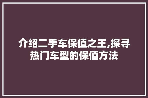 介绍二手车保值之王,探寻热门车型的保值方法