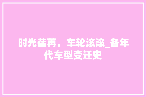 时光荏苒，车轮滚滚_各年代车型变迁史