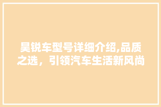 昊锐车型号详细介绍,品质之选，引领汽车生活新风尚