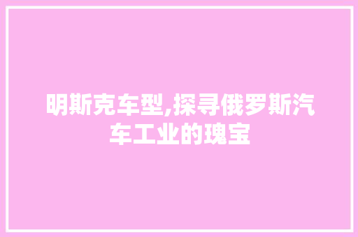 明斯克车型,探寻俄罗斯汽车工业的瑰宝