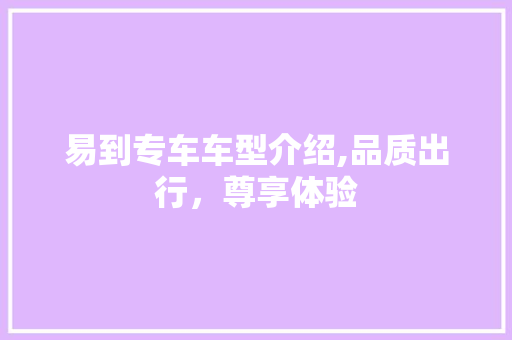 易到专车车型介绍,品质出行，尊享体验