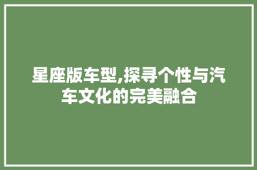 星座版车型,探寻个性与汽车文化的完美融合