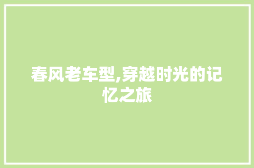 春风老车型,穿越时光的记忆之旅
