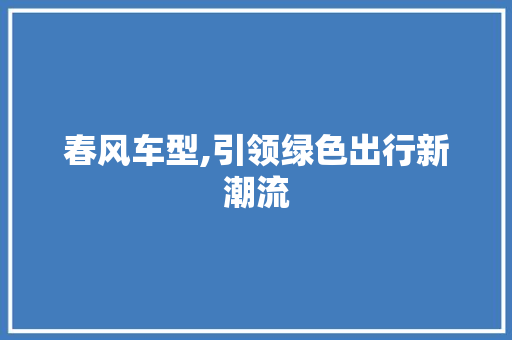 春风车型,引领绿色出行新潮流