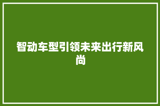智动车型引领未来出行新风尚