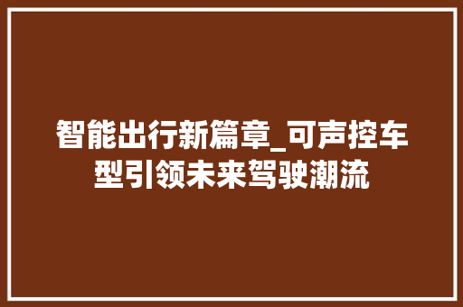 智能出行新篇章_可声控车型引领未来驾驶潮流